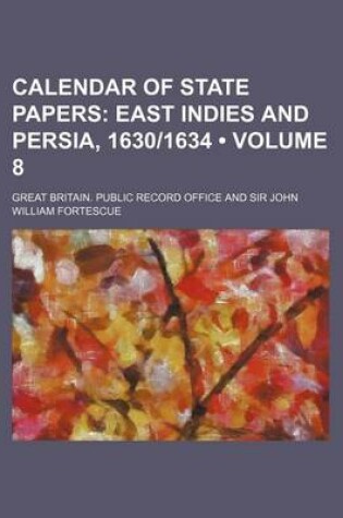 Cover of Calendar of State Papers (Volume 8); East Indies and Persia, 1630-1634