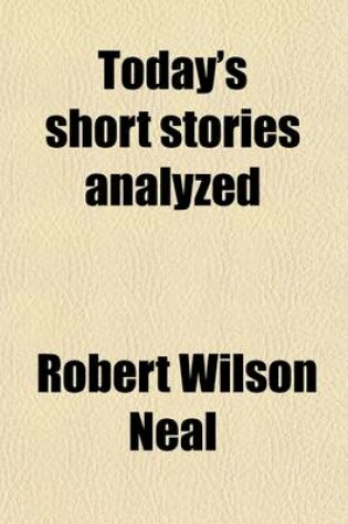 Cover of Today's Short Stories Analyzed; An Informal Encyclopedia of Short Story Art as Exemplified in Contemporary Magazine Fiction for Writers and Students