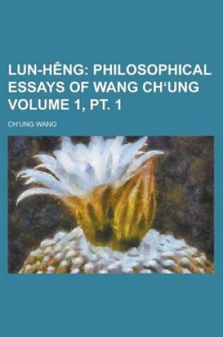 Cover of Lun-Heng Volume 1, PT. 1; Philosophical Essays of Wang Ch Ung