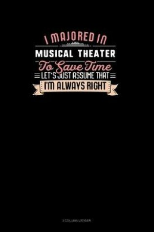 Cover of I Majored In Musical Theater To Save Time Let's Just Assume That I'm Always Right