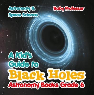 Book cover for A Kid's Guide to Black Holes Astronomy Books Grade 6 Astronomy & Space Science