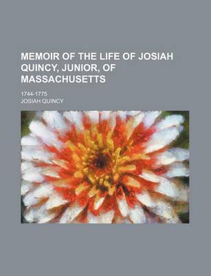 Book cover for Memoir of the Life of Josiah Quincy, Junior, of Massachusetts; 1744-1775