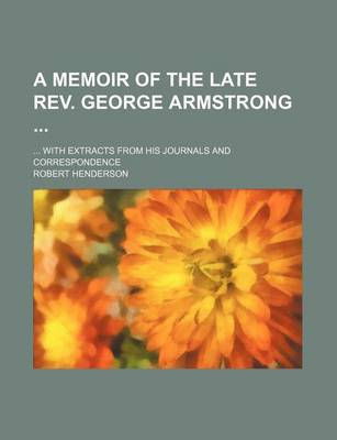 Book cover for A Memoir of the Late REV. George Armstrong; With Extracts from His Journals and Correspondence