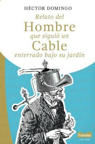 Cover of Relato del Hombre Que Siguio Un Cable Enterrado Bajo Su Jardin