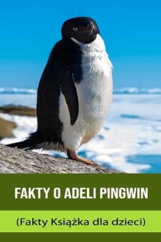 Cover of Fakty o Adeli Pingwin (Fakty Ksi&#261;&#380;ka dla dzieci)