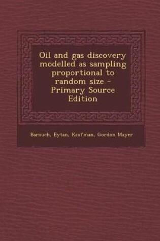 Cover of Oil and Gas Discovery Modelled as Sampling Proportional to Random Size - Primary Source Edition