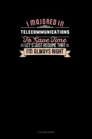 Cover of I Majored In Telecommunications To Save Time Let's Just Assume That I'm Always Right