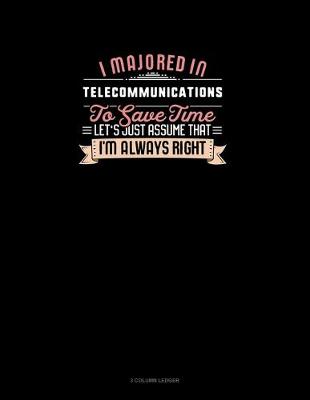 Cover of I Majored In Telecommunications To Save Time Let's Just Assume That I'm Always Right