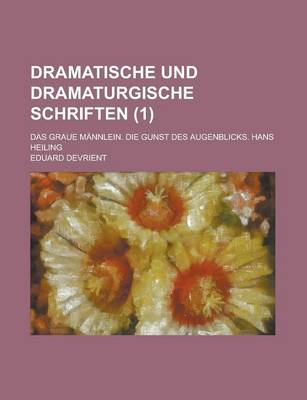 Book cover for Dramatische Und Dramaturgische Schriften; Das Graue Mannlein. Die Gunst Des Augenblicks. Hans Heiling (1 )