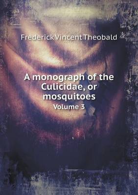 Book cover for A monograph of the Culicidae, or mosquitoes Volume 3