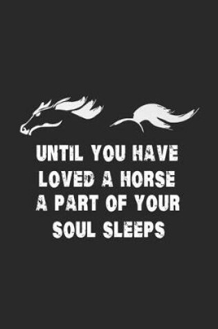 Cover of Until You Have Loved A Horse A Part Of Your Soul Sleeps