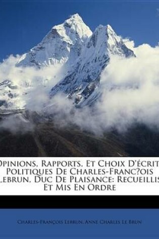 Cover of Opinions, Rapports, Et Choix D'Crits Politiques de Charles-Francois Lebrun, Duc de Plaisance