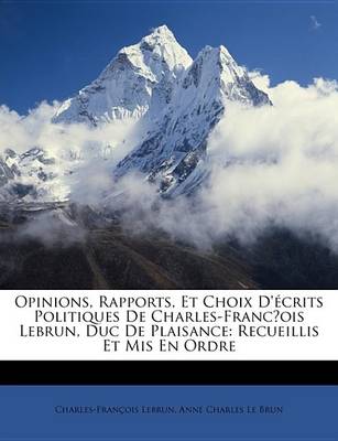 Book cover for Opinions, Rapports, Et Choix D'Crits Politiques de Charles-Francois Lebrun, Duc de Plaisance