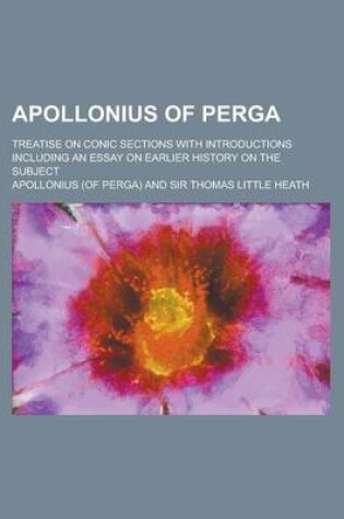 Cover of Apollonius of Perga; Treatise on Conic Sections with Introductions Including an Essay on Earlier History on the Subject