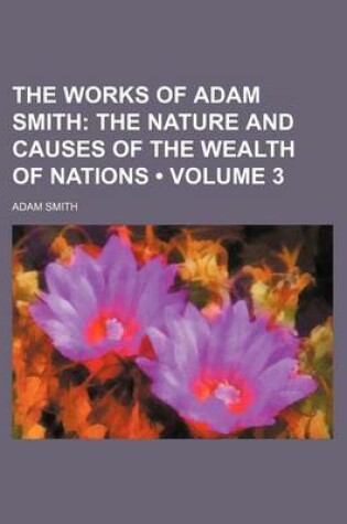 Cover of The Works of Adam Smith (Volume 3); The Nature and Causes of the Wealth of Nations