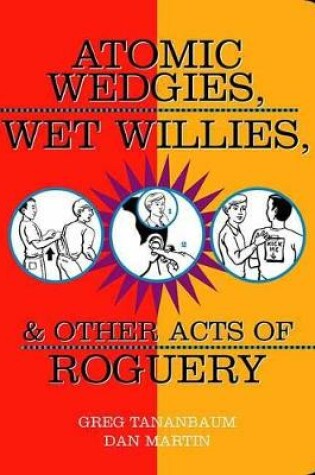 Cover of Atomic Wedgies, Wet Willies, & Other Acts Of Roguery