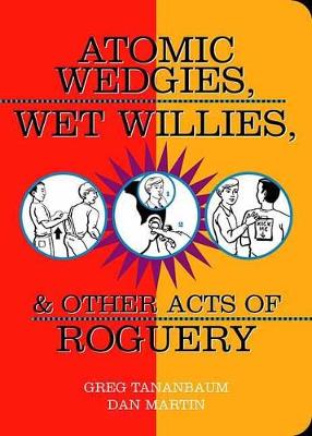 Book cover for Atomic Wedgies, Wet Willies, & Other Acts Of Roguery