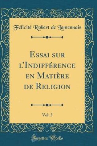 Cover of Essai Sur l'Indifference En Matiere de Religion, Vol. 3 (Classic Reprint)