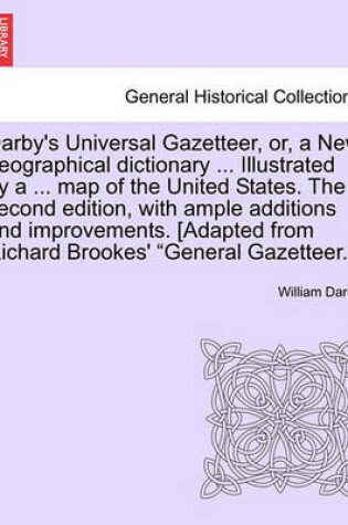 Cover of Darby's Universal Gazetteer, Or, a New Geographical Dictionary ... Illustrated by a ... Map of the United States. the Second Edition, with Ample Additions and Improvements. [Adapted from Richard Brookes' "General Gazetteer."]