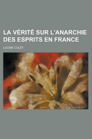 Cover of La Verite Sur L'Anarchie Des Esprits En France