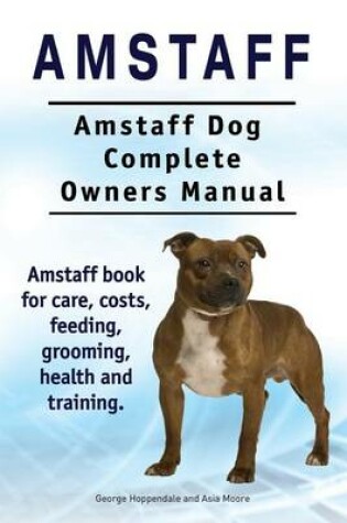 Cover of Amstaff. Amstaff Dog Complete Owners Manual. Amstaff book for care, costs, feeding, grooming, health and training.