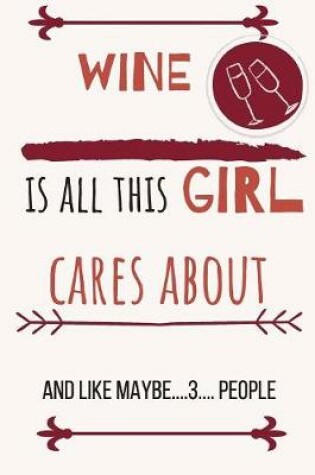 Cover of Wine is all this girl cares about and like maybe....3.... people