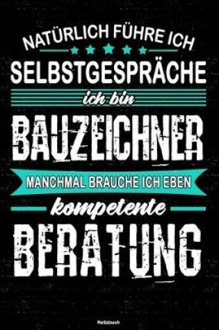 Cover of Naturlich fuhre ich Selbstgesprache ich bin Bauzeichner manchmal brauche ich eben kompetente Beratung Notizbuch