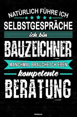 Book cover for Naturlich fuhre ich Selbstgesprache ich bin Bauzeichner manchmal brauche ich eben kompetente Beratung Notizbuch