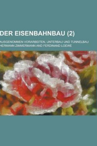 Cover of Der Eisenbahnbau; Ausgenommen Vorarbeiten, Unterbau Und Tunnelbau (2 )