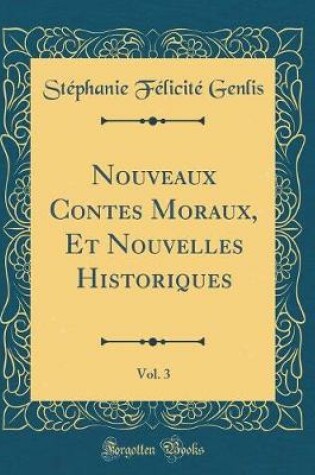 Cover of Nouveaux Contes Moraux, Et Nouvelles Historiques, Vol. 3 (Classic Reprint)