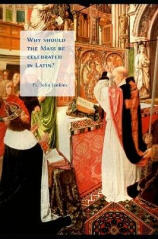 Cover of Why should the Mass be celebrated in Latin?