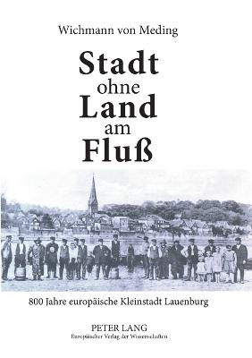 Book cover for Stadt ohne Land am Fluß; 800 Jahre europäische Kleinstadt Lauenburg