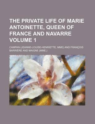 Book cover for The Private Life of Marie Antoinette, Queen of France and Navarre Volume 1