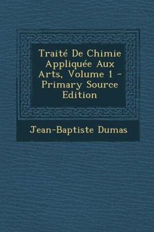 Cover of Traite de Chimie Appliquee Aux Arts, Volume 1 - Primary Source Edition