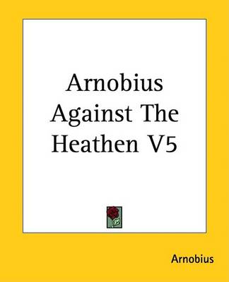 Cover of Arnobius Against the Heathen V5