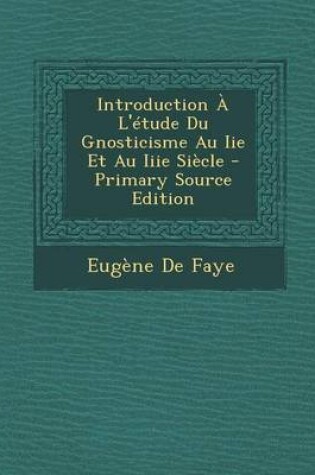 Cover of Introduction A L'Etude Du Gnosticisme Au IIe Et Au Iiie Siecle - Primary Source Edition