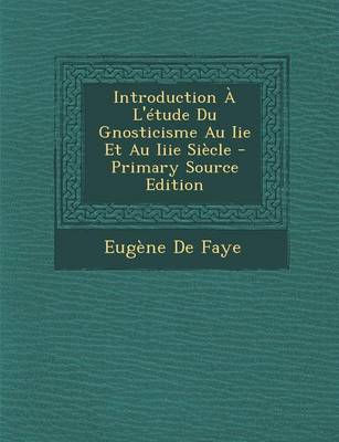 Book cover for Introduction A L'Etude Du Gnosticisme Au IIe Et Au Iiie Siecle - Primary Source Edition