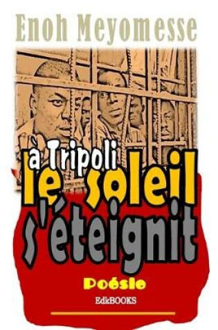 Cover of A Tripoli le soleil s'eteignit