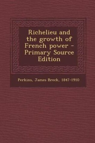 Cover of Richelieu and the Growth of French Power - Primary Source Edition