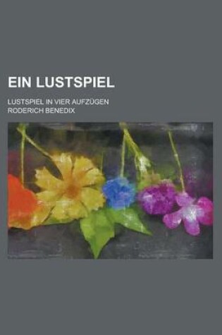 Cover of Ein Lustspiel; Lustspiel in Vier Aufzugen