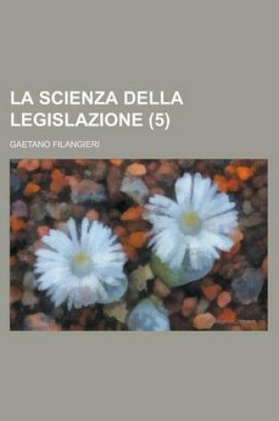 Cover of La Scienza Della Legislazione (5 )