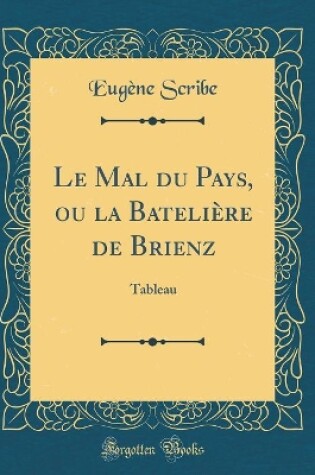 Cover of Le Mal du Pays, ou la Batelière de Brienz: Tableau (Classic Reprint)