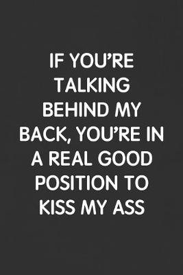 Book cover for If You're Talking Behind My Back, You're in a Real Good Position to Kiss My Ass