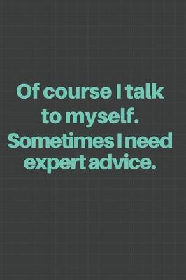 Book cover for Of course I talk to myself. Sometimes I need expert advice.