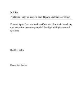 Book cover for Formal Specification and Verification of a Fault-Masking and Transient-Recovery Model for Digital Flight-Control Systems