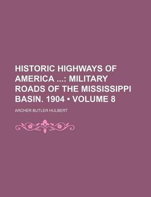 Book cover for Historic Highways of America (Volume 8); Military Roads of the Mississippi Basin. 1904