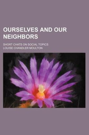 Cover of Ourselves and Our Neighbors; Short Chats on Social Topics