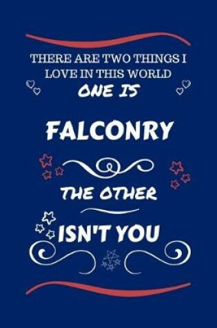 Cover of There Are Two Things I Love In This World One Is Falconry The Other Isn't You