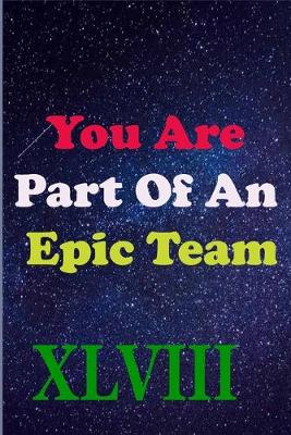 Book cover for You Are Part Of An Epic Team XLVIII