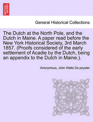 Book cover for The Dutch at the North Pole, and the Dutch in Maine. a Paper Read Before the New York Historical Society, 3rd March 1857. (Proofs Considered of the Early Settlement of Acadie by the Dutch, Being an Appendix to the Dutch in Maine.).